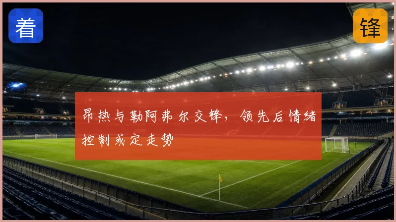 昂热与勒阿弗尔交锋，领先后情绪控制或定走势