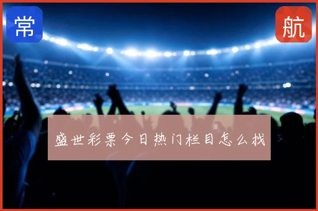 盛世彩票今日热门栏目怎么找