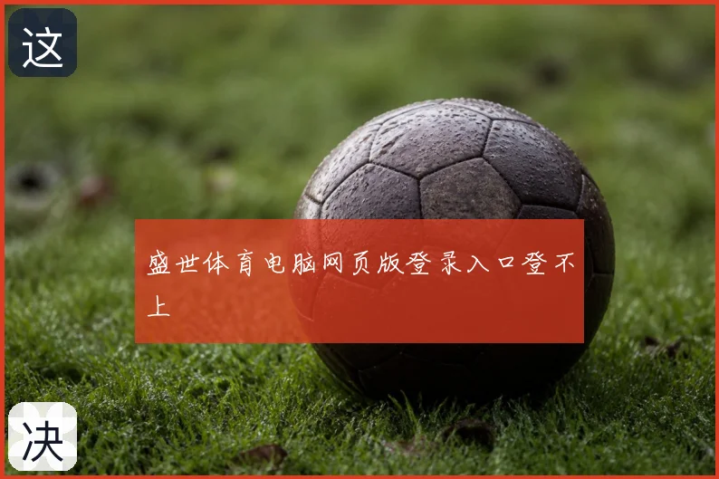 盛世体育电脑网页版登录入口登不上